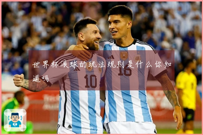 世界杯滚球的玩法规则是什么你知道吗
